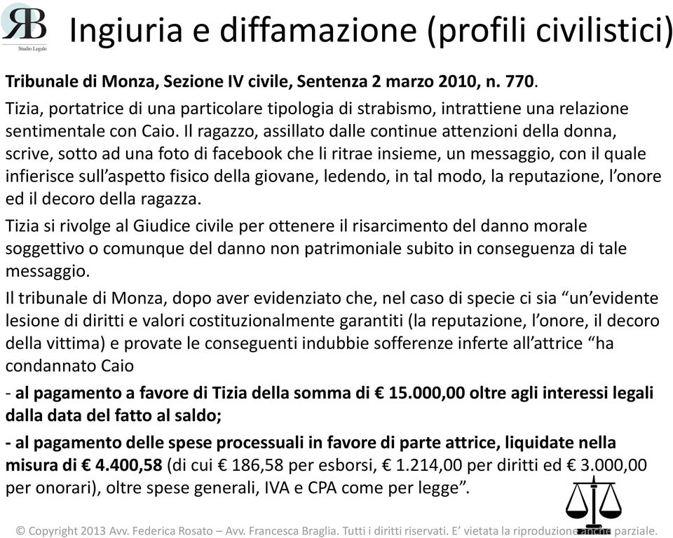 Il ragazzo, assillato dalle continue attenzioni della donna, scrive, sotto ad una foto di facebook che li ritrae insieme, un messaggio, con il quale infierisce sull aspetto fisico della giovane,