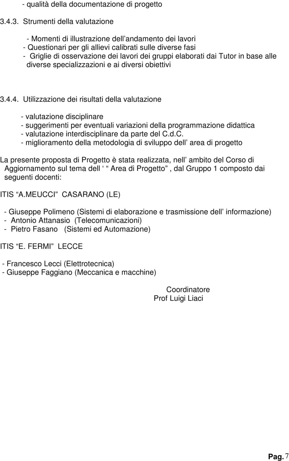 elaborati dai Tutor in base alle diverse specializzazioni e ai diversi obiettivi 3.4.