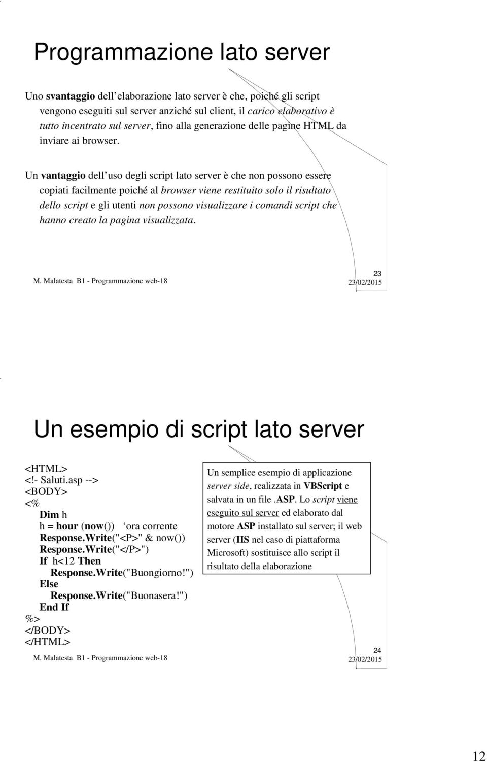 Un vantaggio dell uso degli script lato server è che non possono essere copiati facilmente poiché al browser viene restituito solo il risultato dello script e gli utenti non possono visualizzare i