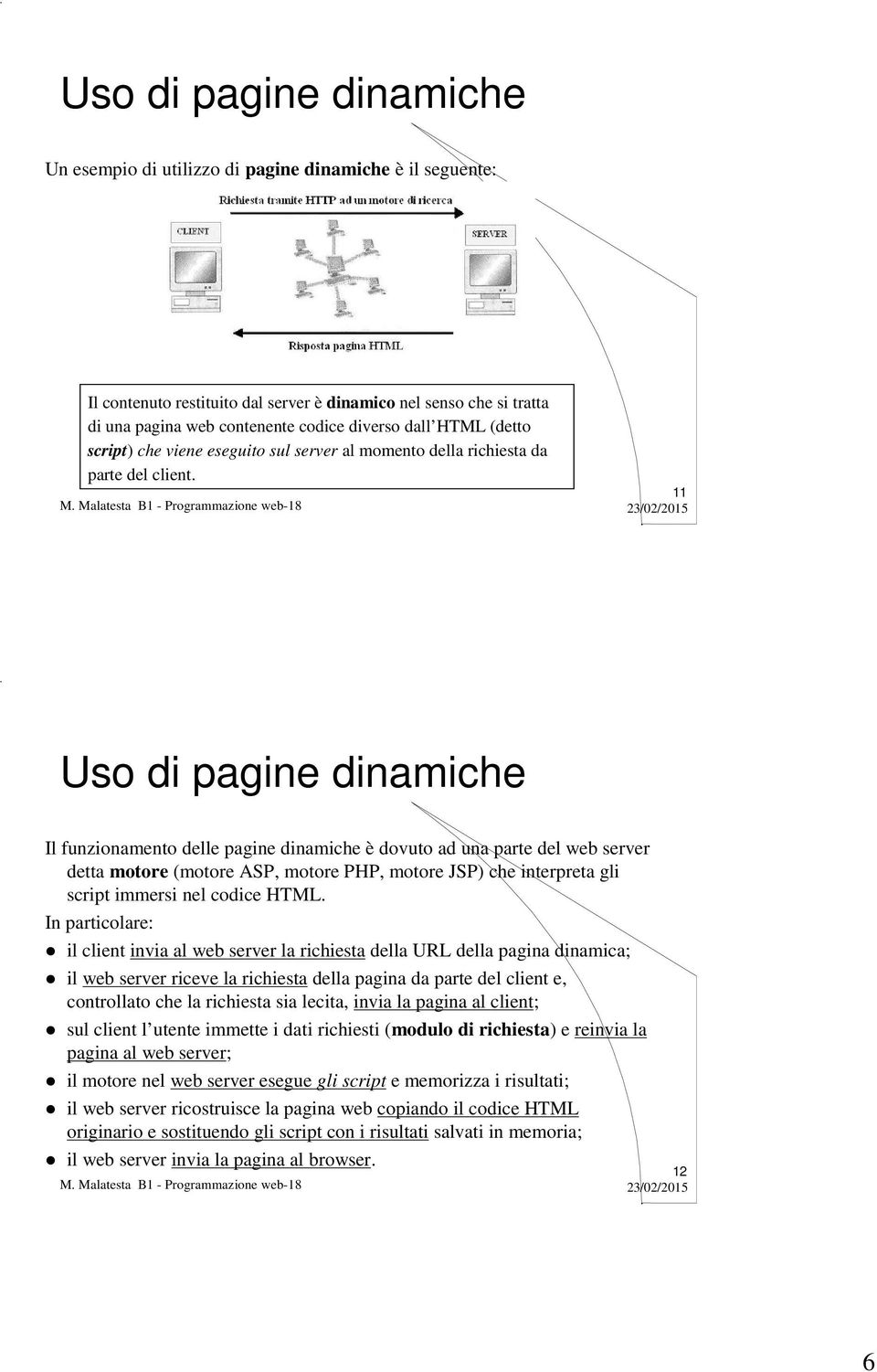 11 Uso di pagine dinamiche Il funzionamento delle pagine dinamiche è dovuto ad una parte del web server detta motore (motore ASP, motore PHP, motore JSP) che interpreta gli script immersi nel codice