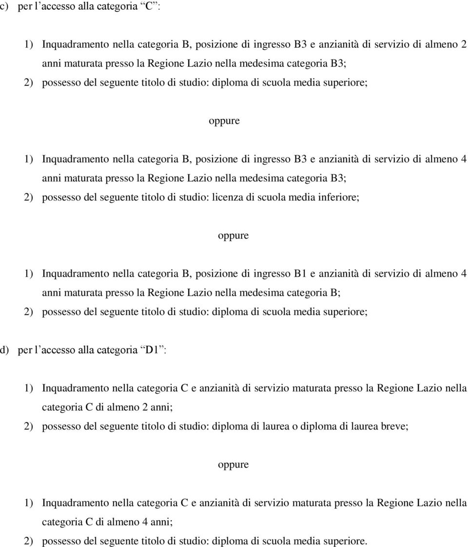 studio: licenza di scuola media inferiore; 1) Inquadramento nella categoria B, posizione di ingresso B1 e anzianità di servizio di almeno 4 anni maturata presso la Regione Lazio nella medesima