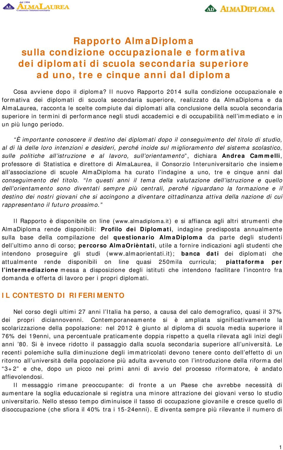 alla conclusione della scuola secondaria superiore in termini di performance negli studi accademici e di occupabilità nell immediato e in un più lungo periodo.