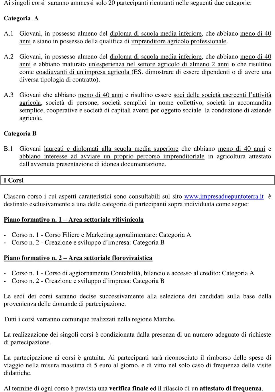 2 Giovani, in possesso almeno del diploma di scuola media inferiore, che abbiano meno di 40 anni e abbiano maturato un'esperienza nel settore agricolo di almeno 2 anni o che risultino come