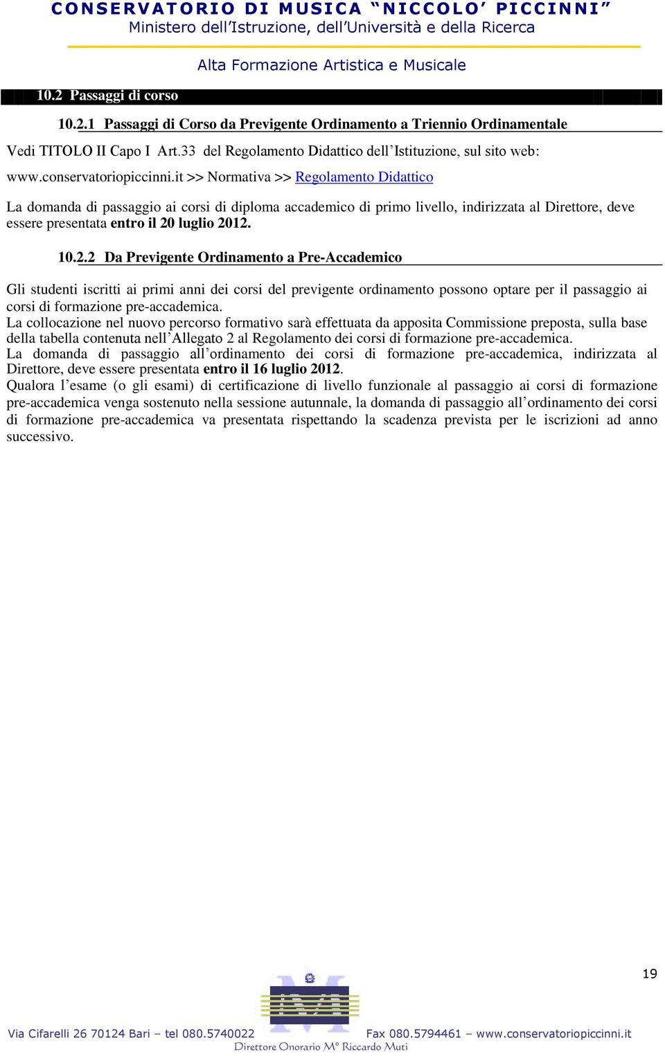 it >> Normativa >> Regolamento Didattico La domanda di passaggio ai corsi di diploma accademico di primo livello, indirizzata al Direttore, deve essere presentata entro il 20