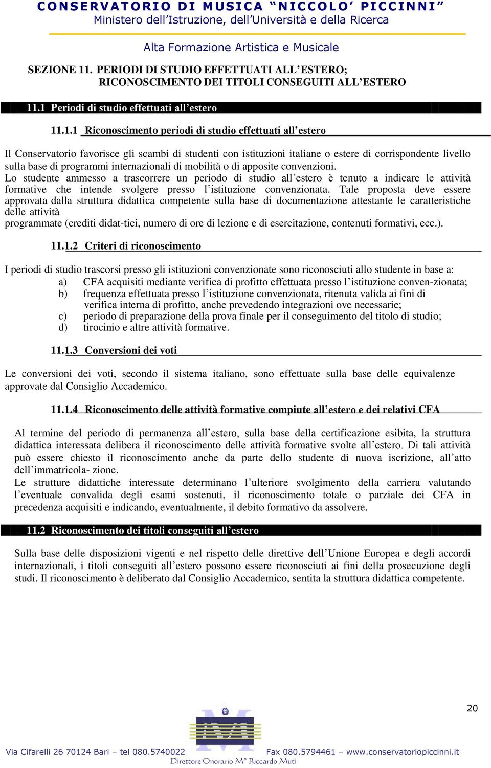 .1 Periodi di studio effettuati all estero 11.1.1 Riconoscimento periodi di studio effettuati all estero Il Conservatorio favorisce gli scambi di studenti con istituzioni italiane o estere di