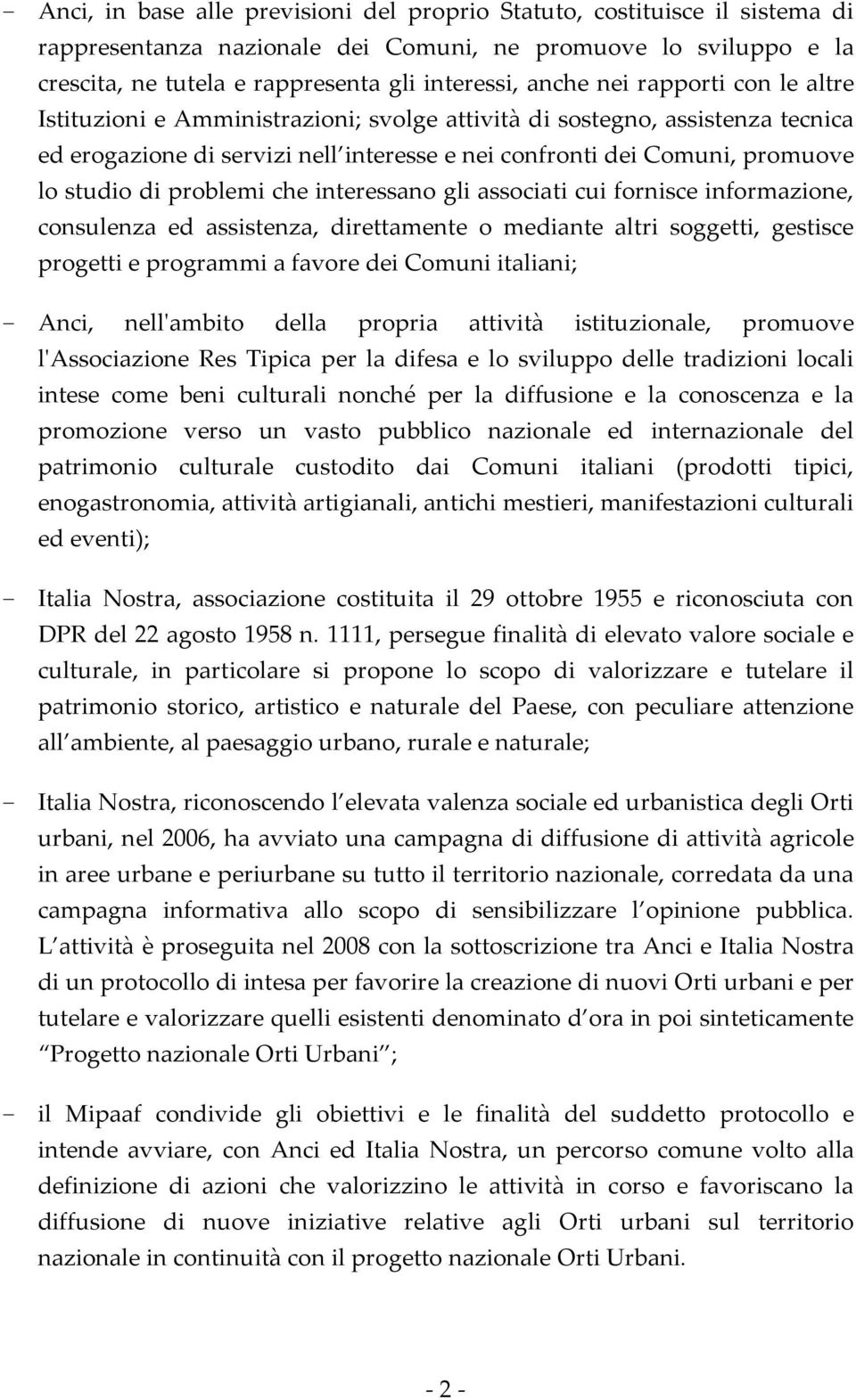 problemi che interessano gli associati cui fornisce informazione, consulenza ed assistenza, direttamente o mediante altri soggetti, gestisce progetti e programmi a favore dei Comuni italiani; - Anci,