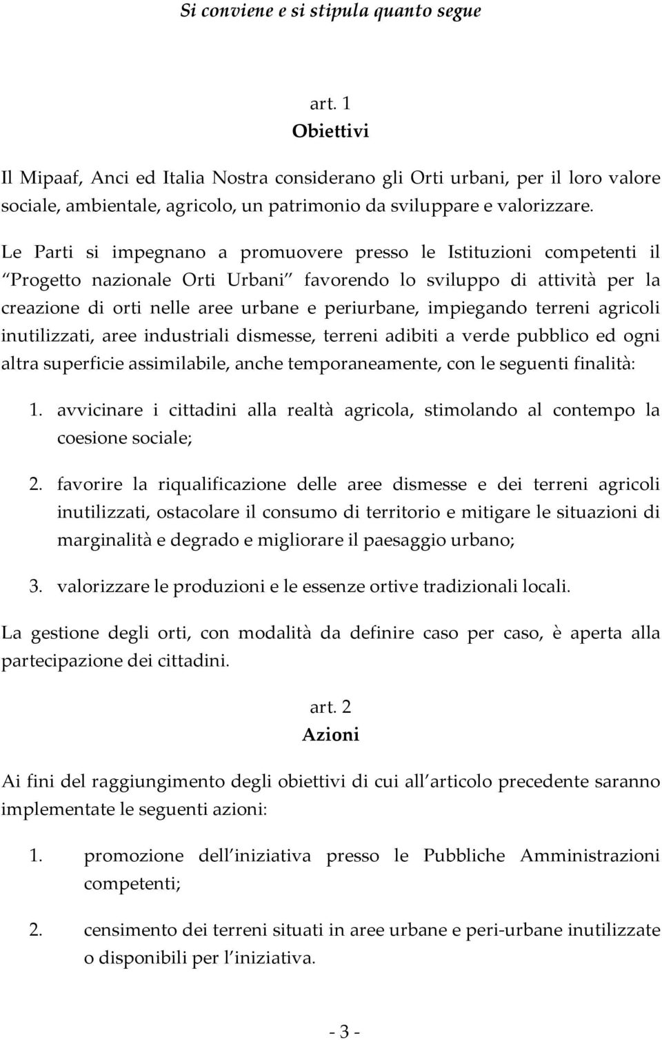 Le Parti si impegnano a promuovere presso le Istituzioni competenti il Progetto nazionale Orti Urbani favorendo lo sviluppo di attività per la creazione di orti nelle aree urbane e periurbane,