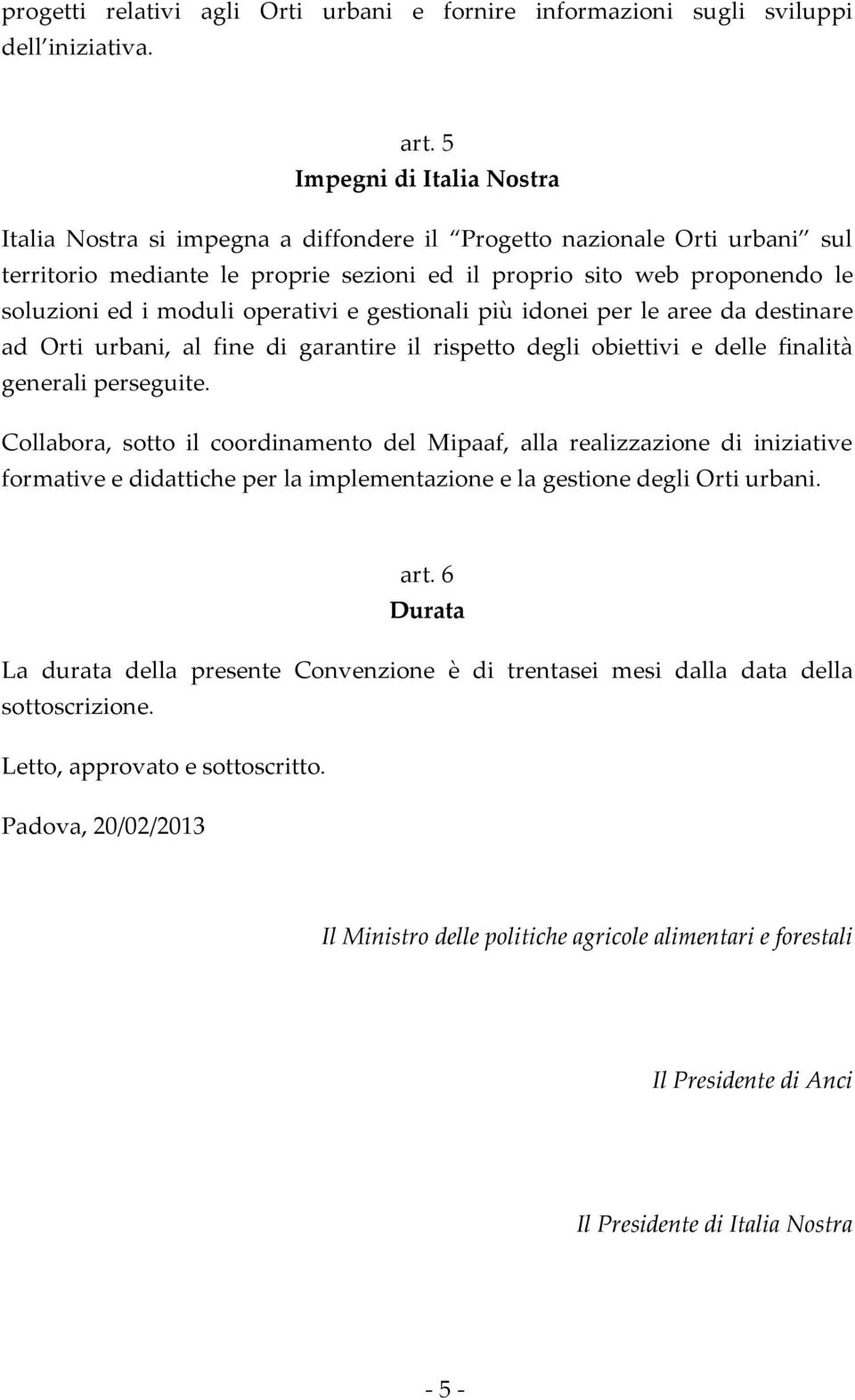 moduli operativi e gestionali più idonei per le aree da destinare ad Orti urbani, al fine di garantire il rispetto degli obiettivi e delle finalità generali perseguite.