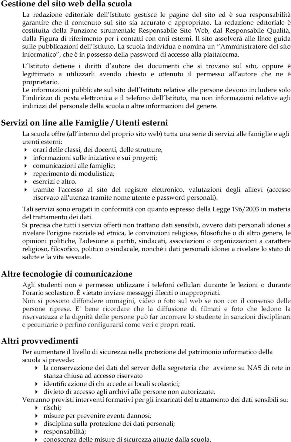 Il sito assolverà alle linee guida sulle pubblicazioni dell Istituto. La scuola individua e nomina un Amministratore del sito informatico, che è in possesso della password di accesso alla piattaforma.