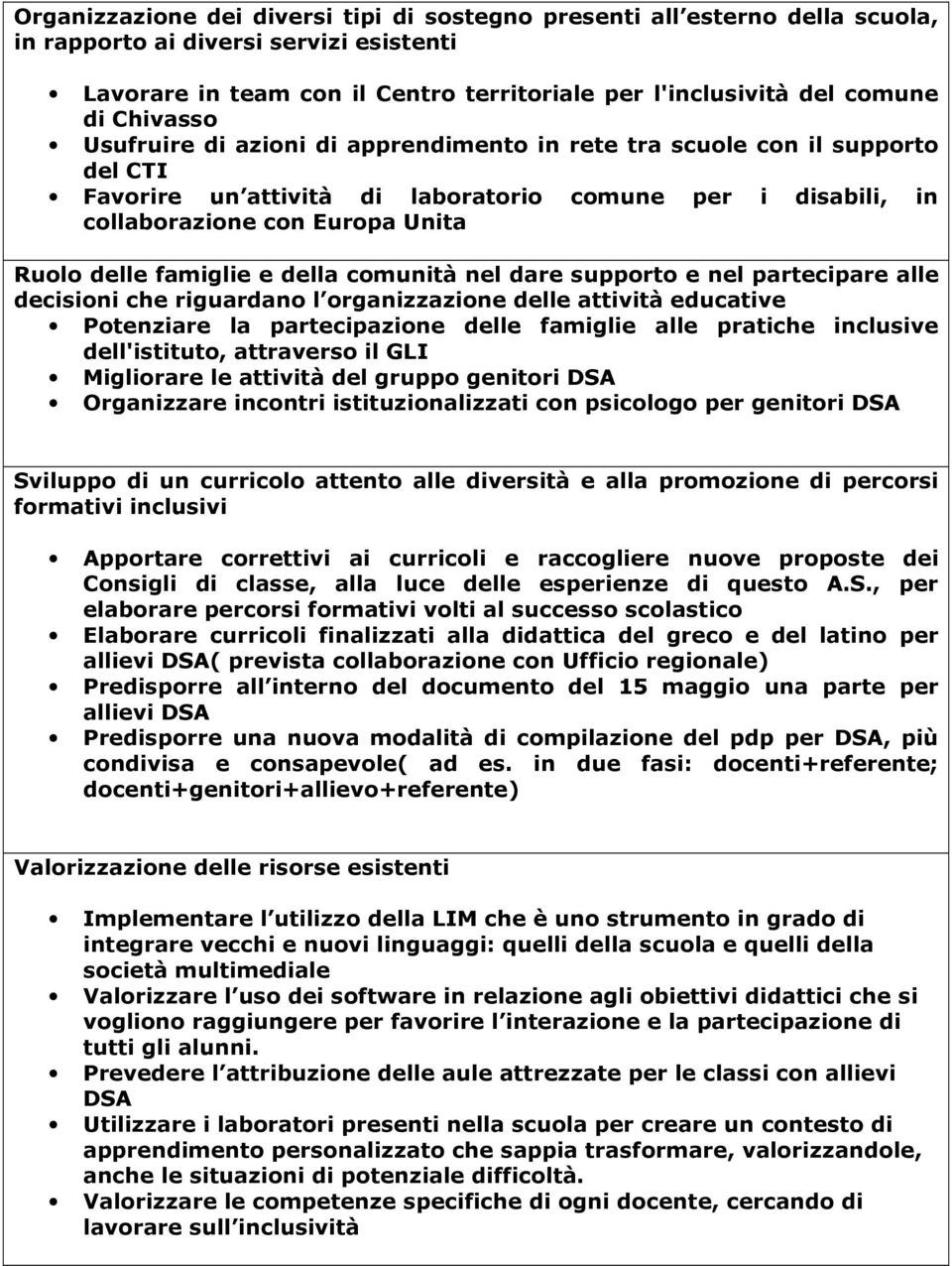 famiglie e della comunità nel dare supporto e nel partecipare alle decisioni che riguarda l organizzazione delle attività educative Potenziare la partecipazione delle famiglie alle pratiche inclusive