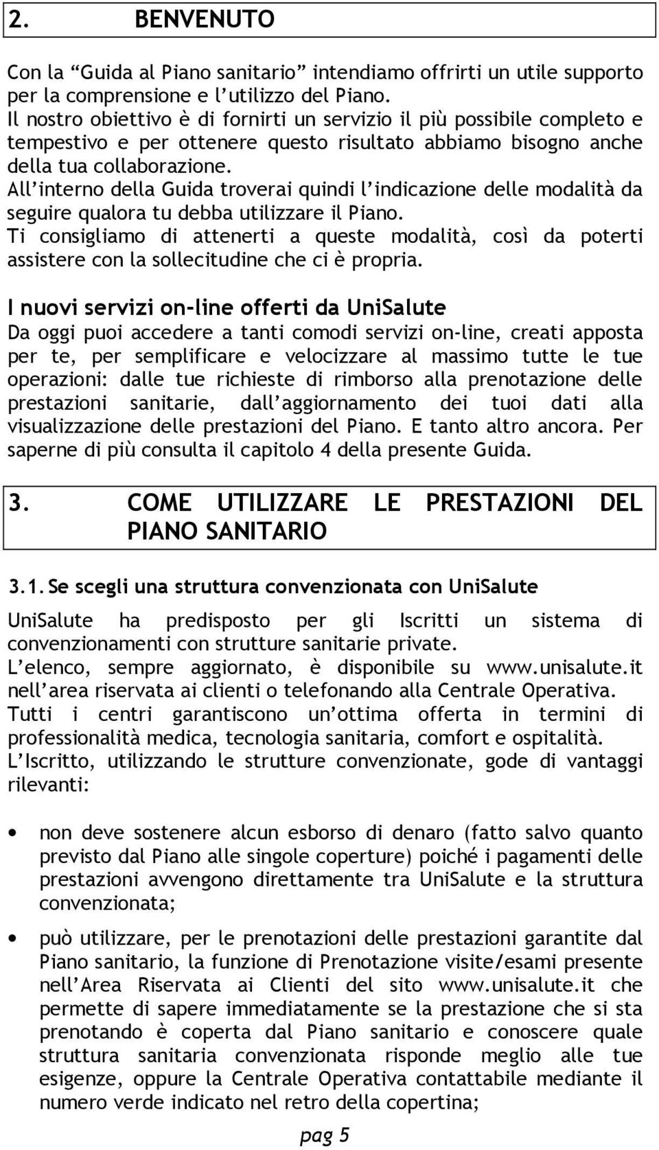 All interno della Guida troverai quindi l indicazione delle modalità da seguire qualora tu debba utilizzare il Piano.