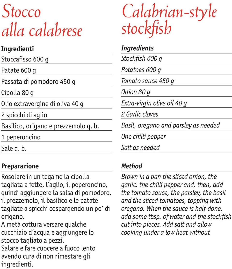 Rosolare in un tegame la cipolla tagliata a fette, l aglio, il peperoncino, quindi aggiungere la salsa di pomodoro, il prezzemolo, il basilico e le patate tagliate a spicchi cospargendo un po di