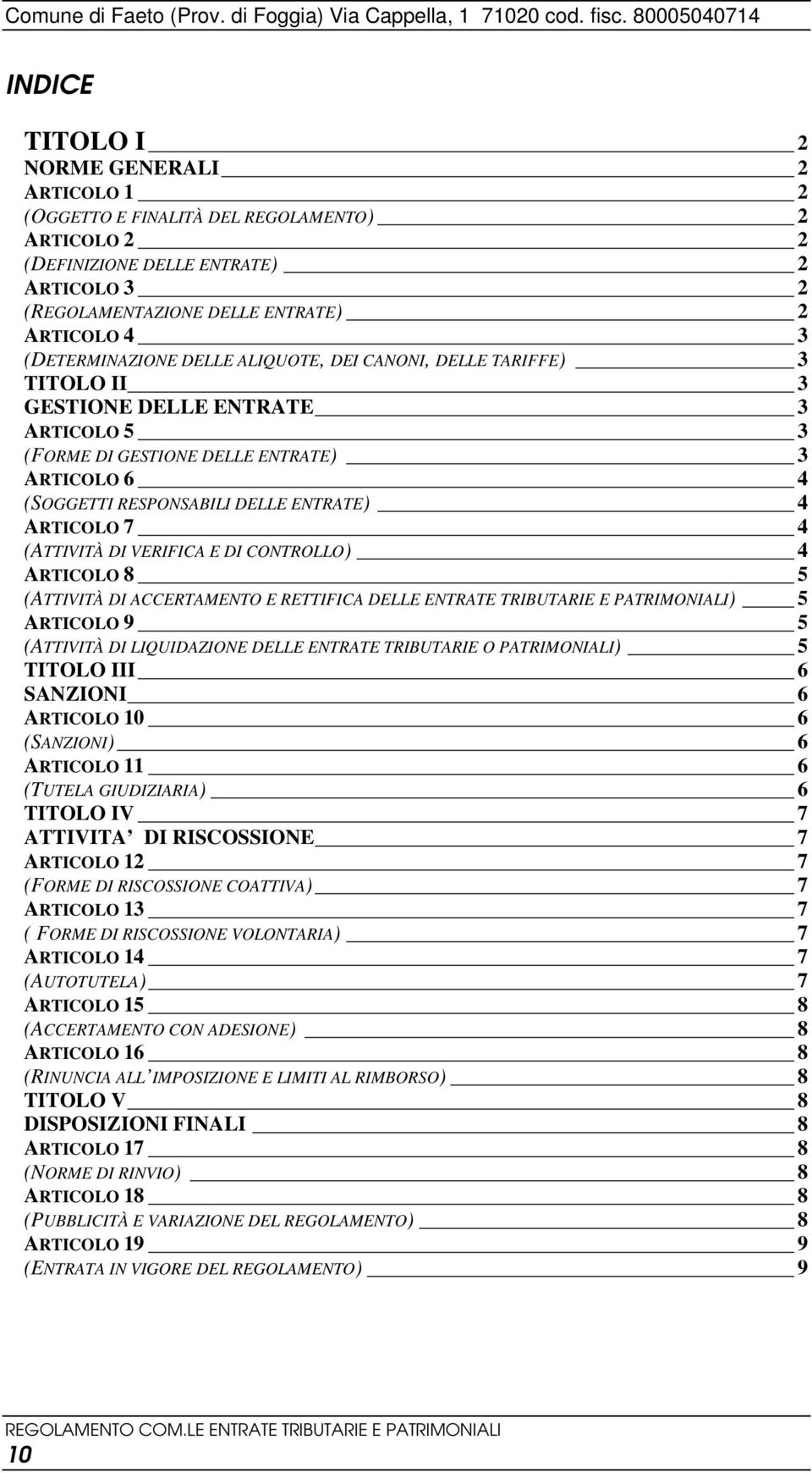 ARTICOLO 7 4 (ATTIVITÀ DI VERIFICA E DI CONTROLLO) 4 ARTICOLO 8 5 (ATTIVITÀ DI ACCERTAMENTO E RETTIFICA DELLE ENTRATE TRIBUTARIE E PATRIMONIALI) 5 ARTICOLO 9 5 (ATTIVITÀ DI LIQUIDAZIONE DELLE ENTRATE