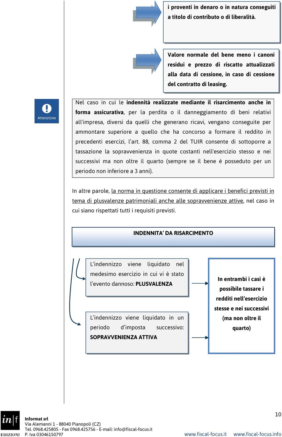 Nel caso in cui le indennità realizzate mediante il risarcimento anche in forma assicurativa, per la perdita o il danneggiamento di beni relativi all'impresa, diversi da quelli che generano ricavi,