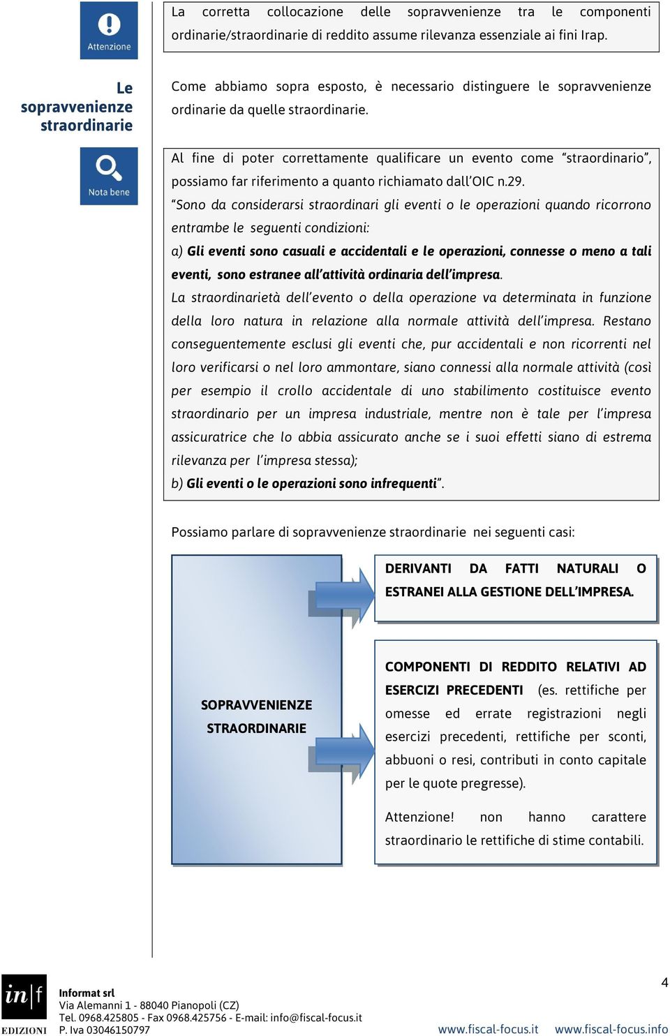 Al fine di poter correttamente qualificare un evento come straordinario, possiamo far riferimento a quanto richiamato dall OIC n.29.