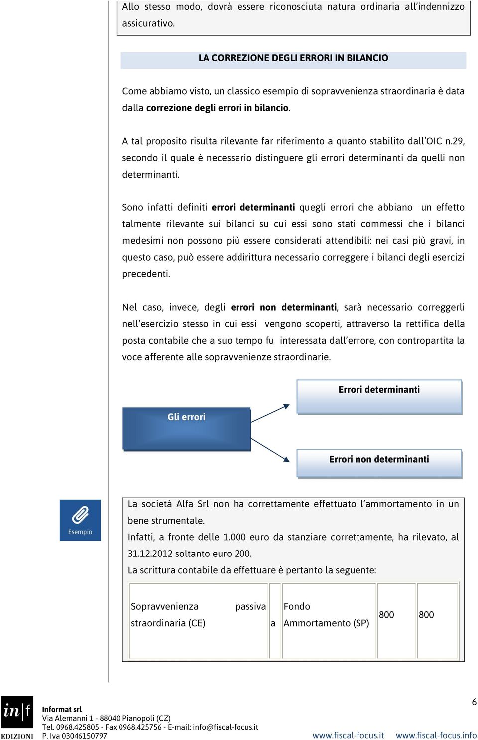 A tal proposito risulta rilevante far riferimento a quanto stabilito dall OIC n.29, secondo il quale è necessario distinguere gli errori determinanti da quelli non determinanti.