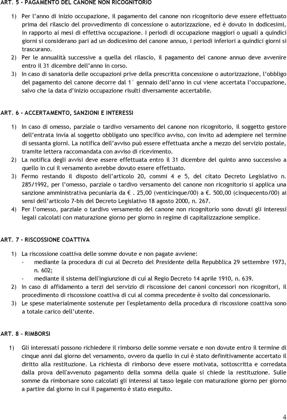 I periodi di occupazione maggiori o uguali a quindici giorni si considerano pari ad un dodicesimo del canone annuo, i periodi inferiori a quindici giorni si trascurano.