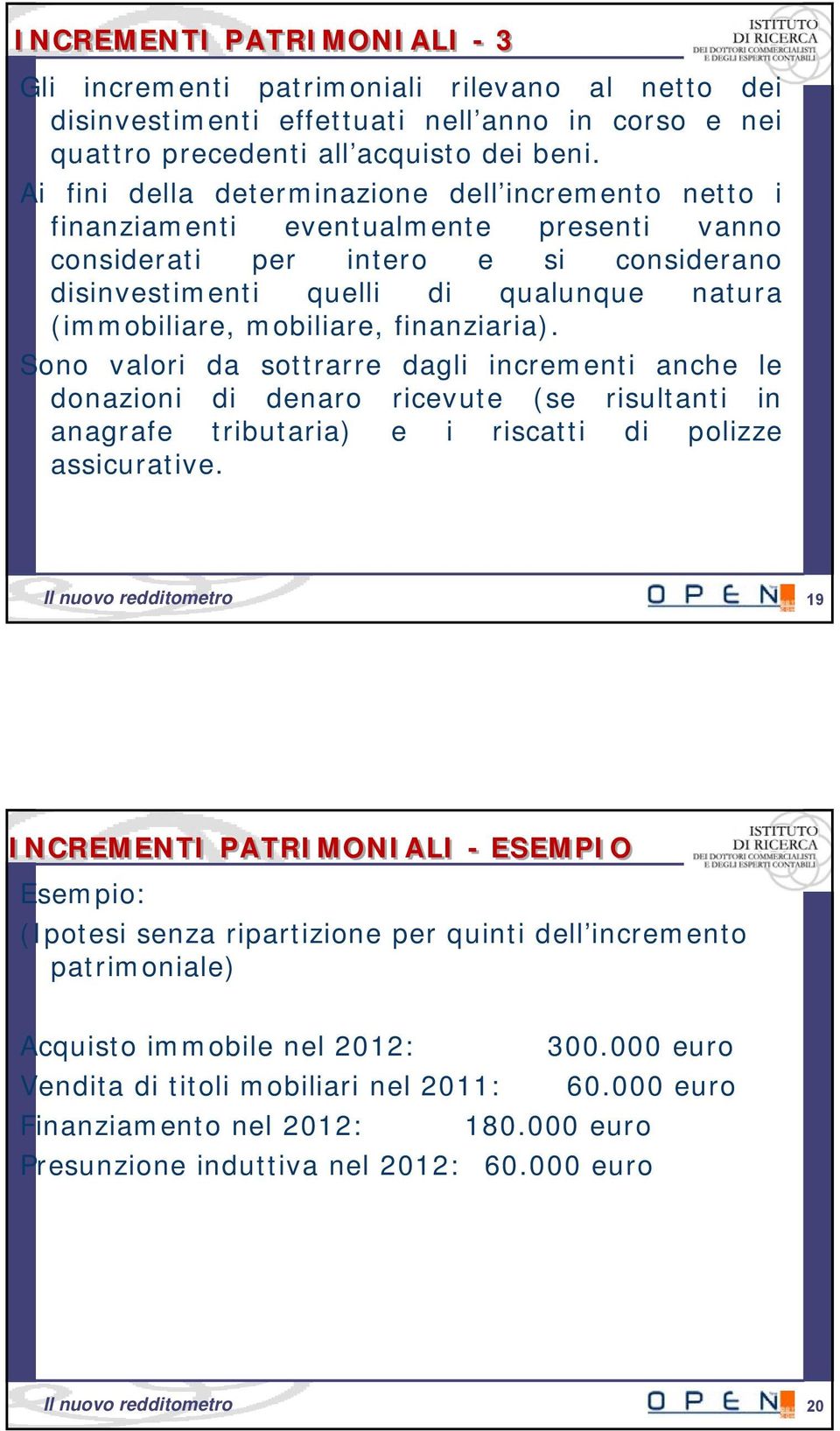 mobiliare, finanziaria). Sono valori da sottrarre dagli incrementi anche le donazioni di denaro ricevute (se risultanti in anagrafe tributaria) e i riscatti di polizze assicurative.