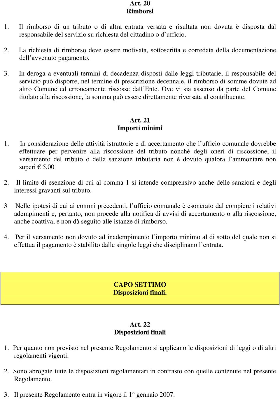 Comune ed erroneamente riscosse dall Ente. Ove vi sia assenso da parte del Comune titolato alla riscossione, la somma può essere direttamente riversata al contribuente. Art. 21 Importi minimi 1.