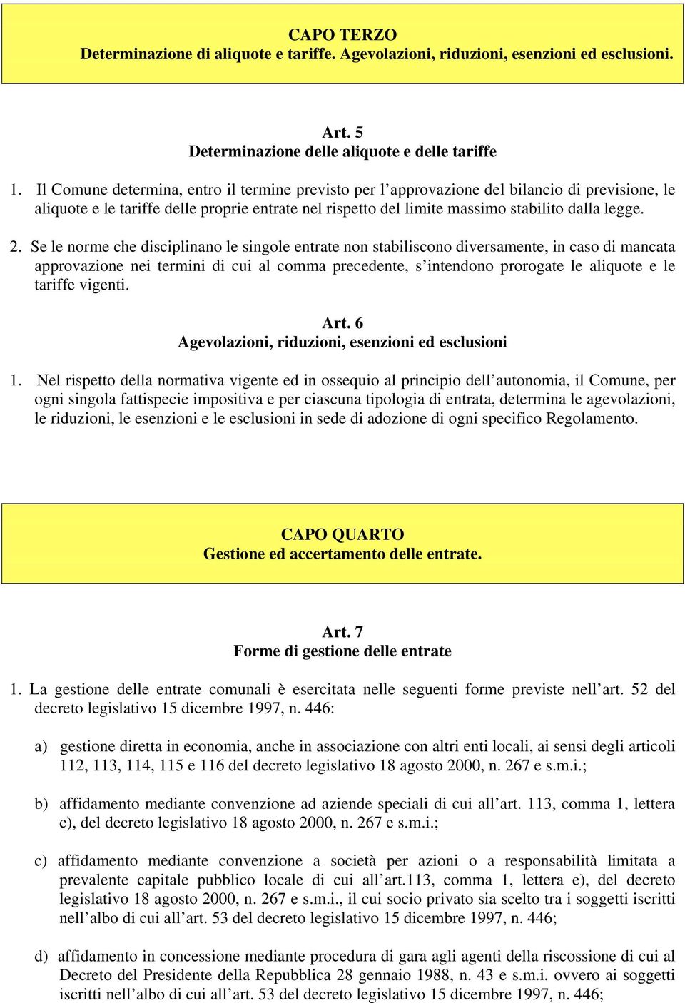 Se le norme che disciplinano le singole entrate non stabiliscono diversamente, in caso di mancata approvazione nei termini di cui al comma precedente, s intendono prorogate le aliquote e le tariffe