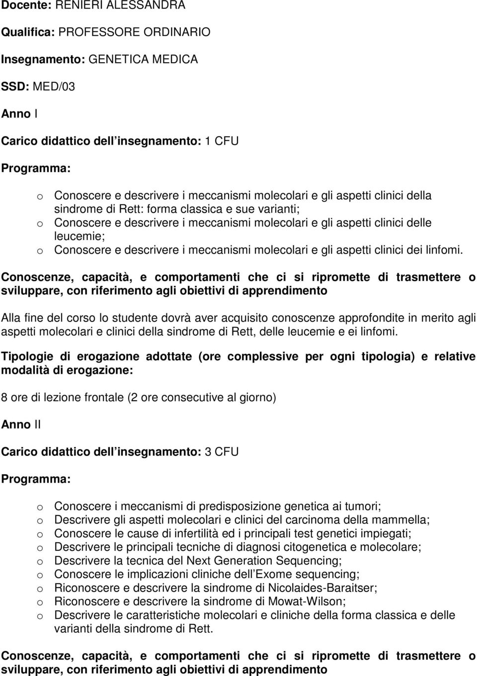 linfomi. Alla fine del corso lo studente dovrà aver acquisito conoscenze approfondite in merito agli aspetti molecolari e clinici della sindrome di Rett, delle leucemie e ei linfomi.