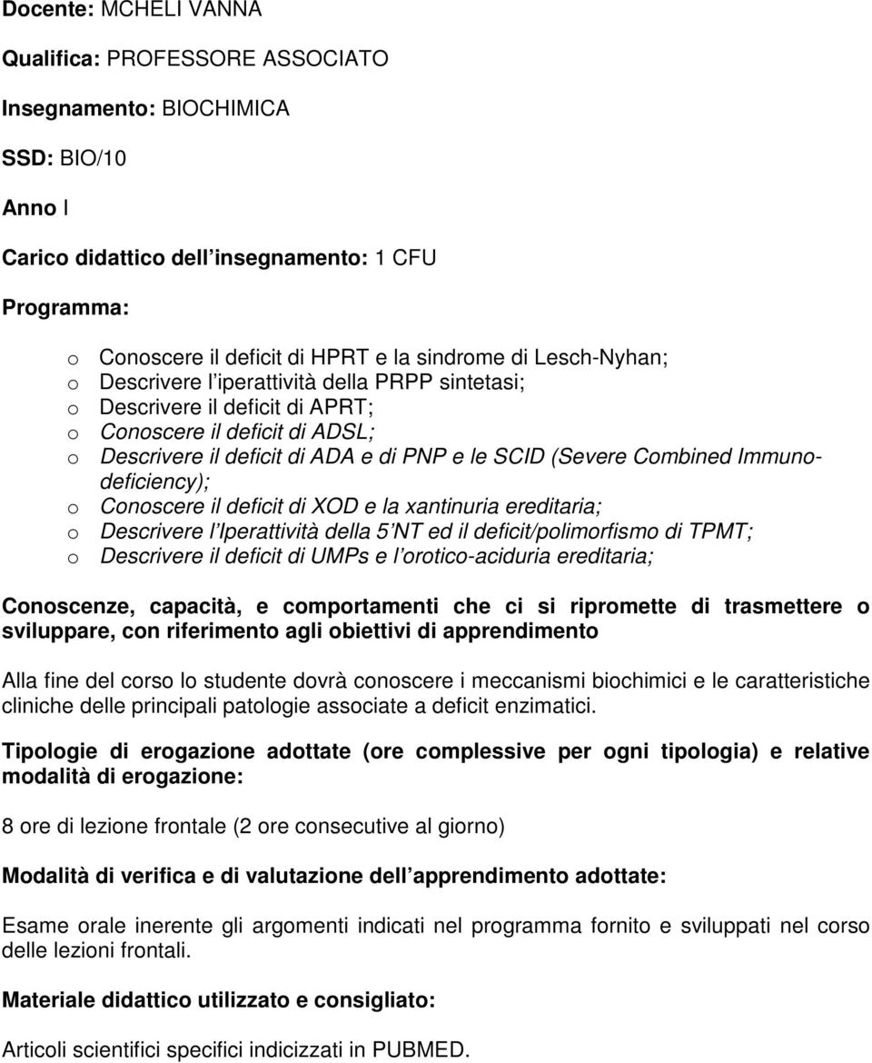 Immunodeficiency); o Conoscere il deficit di XOD e la xantinuria ereditaria; o Descrivere l Iperattività della 5 NT ed il deficit/polimorfismo di TPMT; o Descrivere il deficit