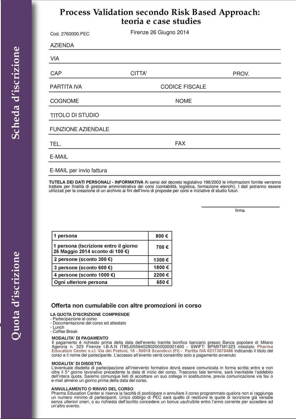 E-MAIL E-MAIL per invio fattura 1 persona 800 1 persona (Iscrizione entro il giorno 26 Maggio 2014 sconto di 100 ) 700 2 persone (sconto 300 ) 1300 3 persone (sconto 600 ) 1800 4 persone (sconto 1000