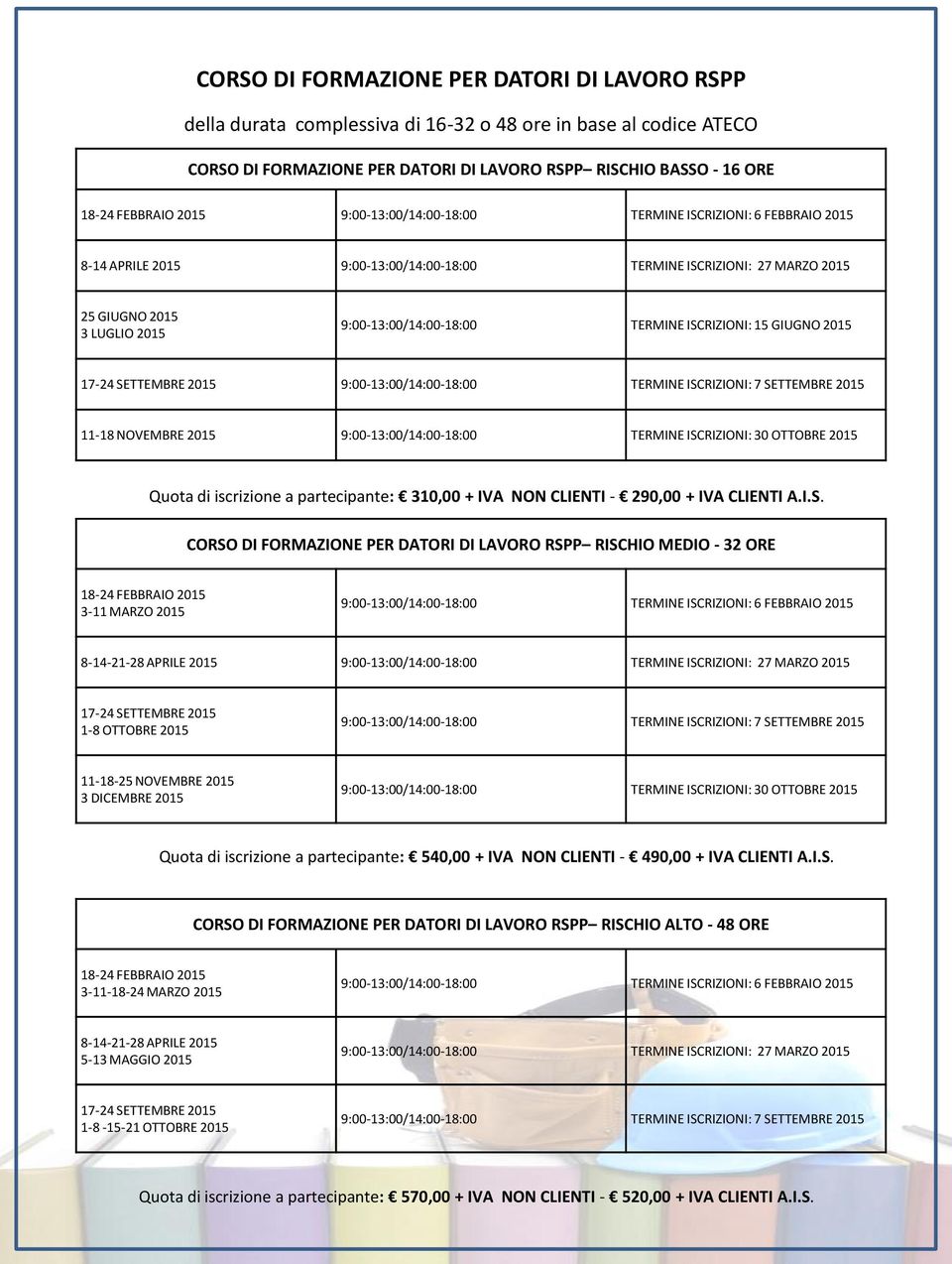 SETTEMBRE 2015 9:00-13:00/ TERMINE ISCRIZIONI: 7 SETTEMBRE 2015 11-18 NOVEMBRE 2015 9:00-13:00/ TERMINE ISCRIZIONI: 30 OTTOBRE 2015 Quota di iscrizione a partecipante: 310,00 + IVA NON CLIENTI -