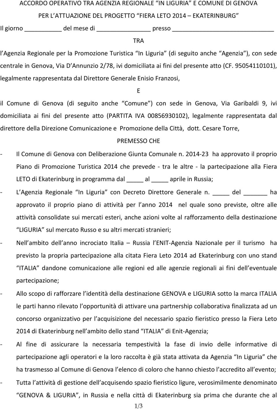 95054110101), legalmente rappresentata dal Direttore Generale Enisio Franzosi, E il Comune di Genova (di seguito anche Comune ) con sede in Genova, Via Garibaldi 9, ivi domiciliata ai fini del