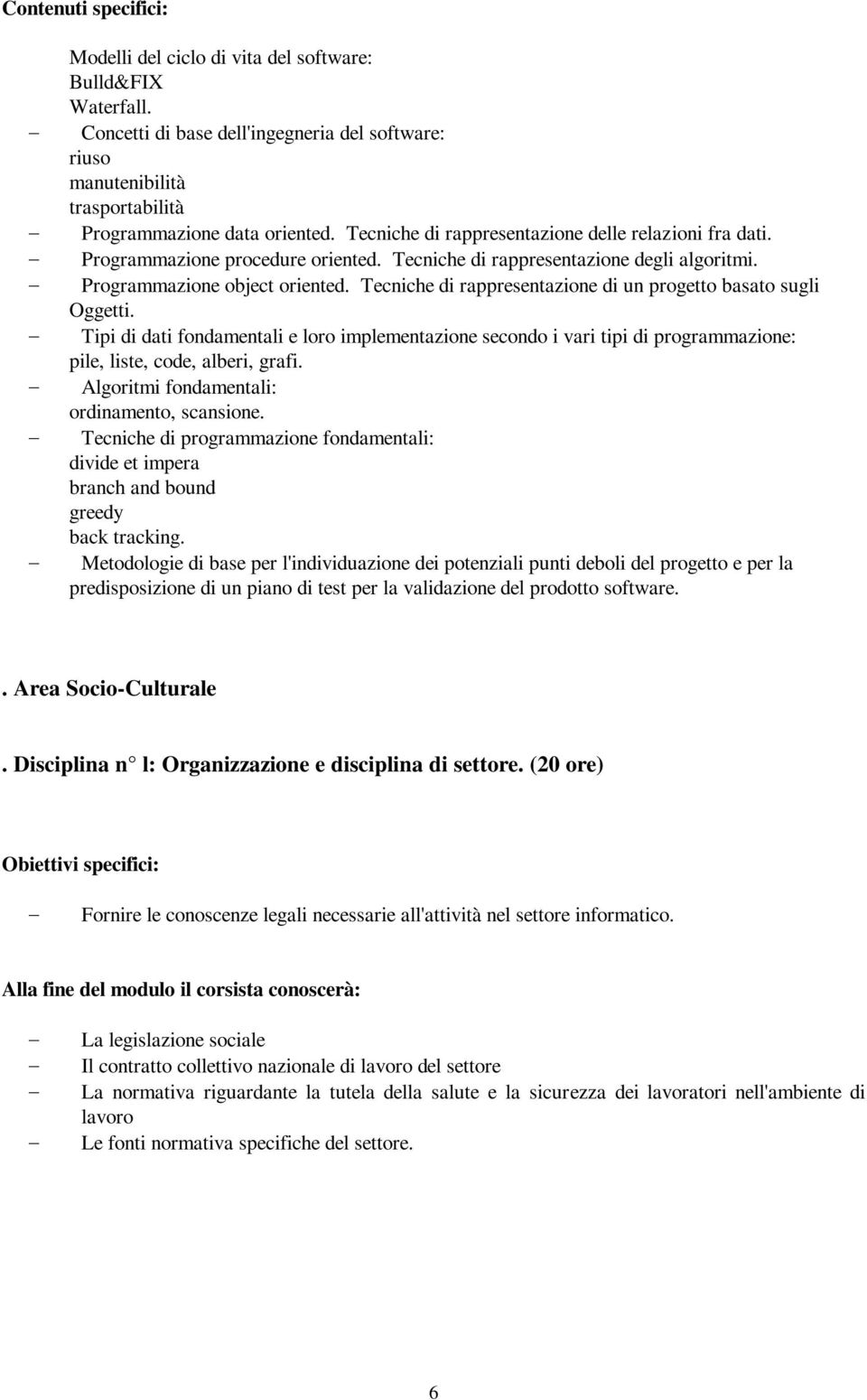 Tecniche di rappresentazine di un prgett basat sugli Oggetti. Tipi di dati fndamentali e lr implementazine secnd i vari tipi di prgrammazine: pile, liste, cde, alberi, grafi.