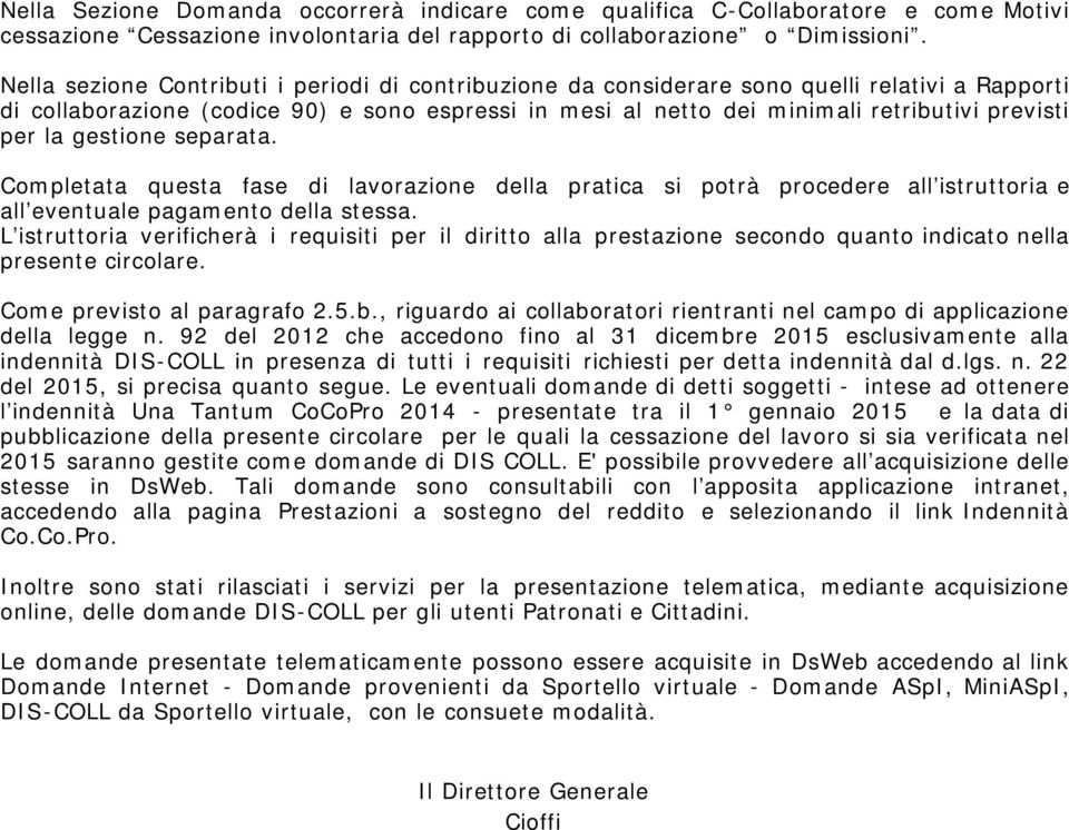 la gestione separata. Completata questa fase di lavorazione della pratica si potrà procedere all istruttoria e all eventuale pagamento della stessa.