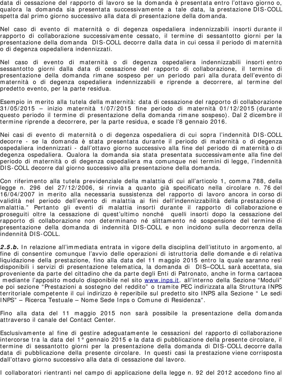 Nel caso di evento di maternità o di degenza ospedaliera indennizzabili insorti durante il rapporto di collaborazione successivamente cessato, il termine di sessantotto giorni per la presentazione