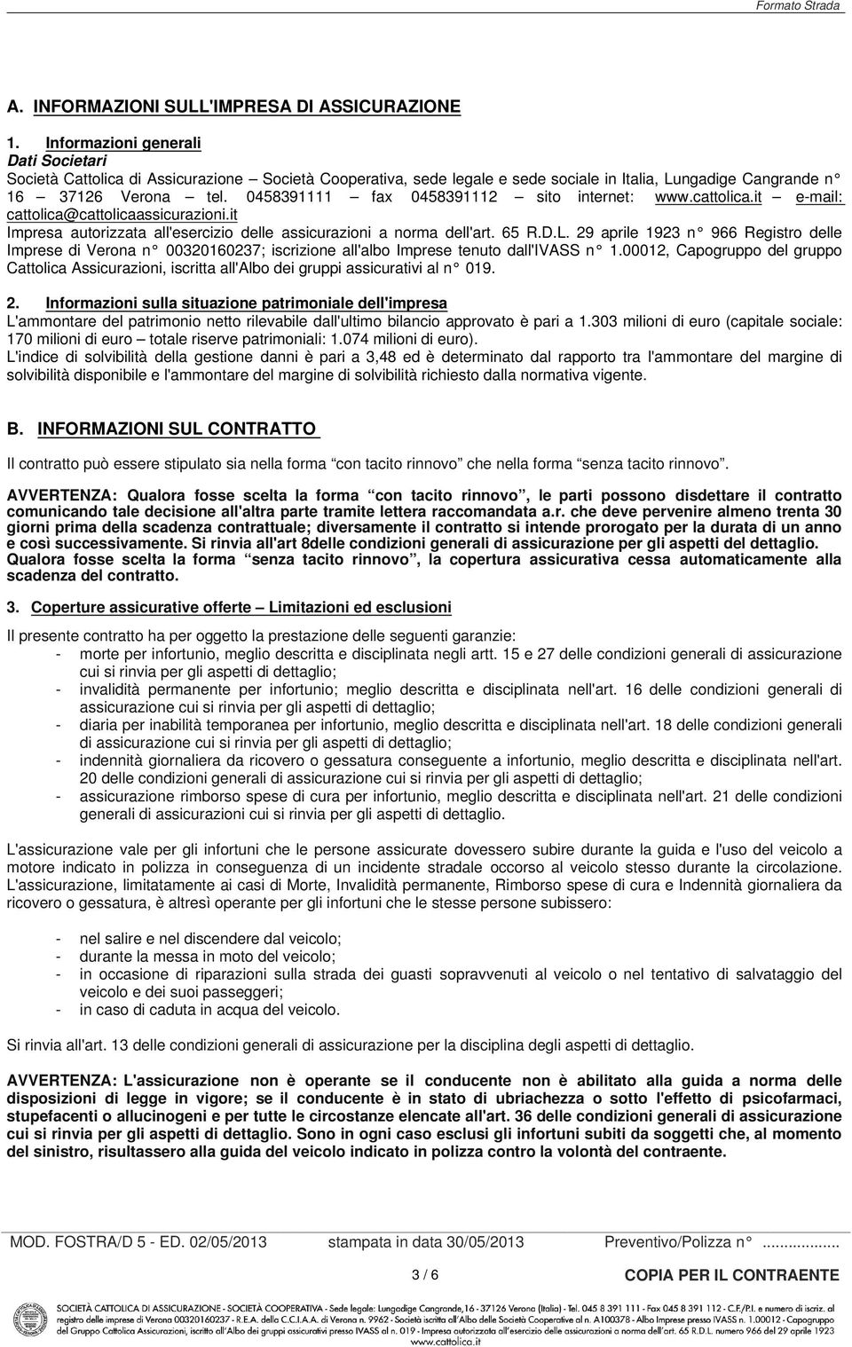 0458391111 fax 0458391112 sito internet: www.cattolica.it e-mail: cattolica@cattolicaassicurazioni.it Impresa autorizzata all'esercizio delle assicurazioni a norma dell'art. 65 R.D.L.