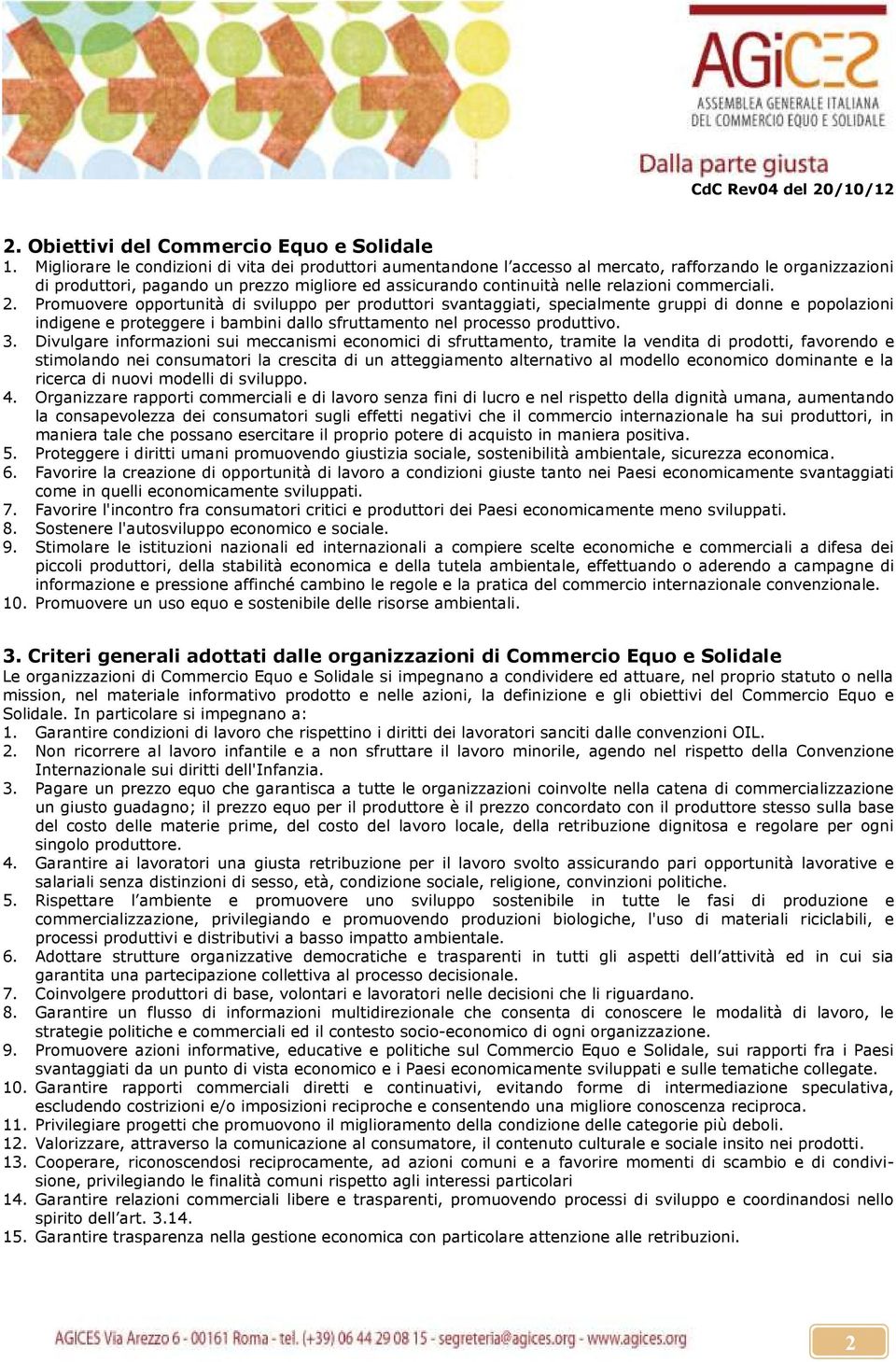 commerciali. 2. Promuovere opportunità di sviluppo per produttori svantaggiati, specialmente gruppi di donne e popolazioni indigene e proteggere i bambini dallo sfruttamento nel processo produttivo.