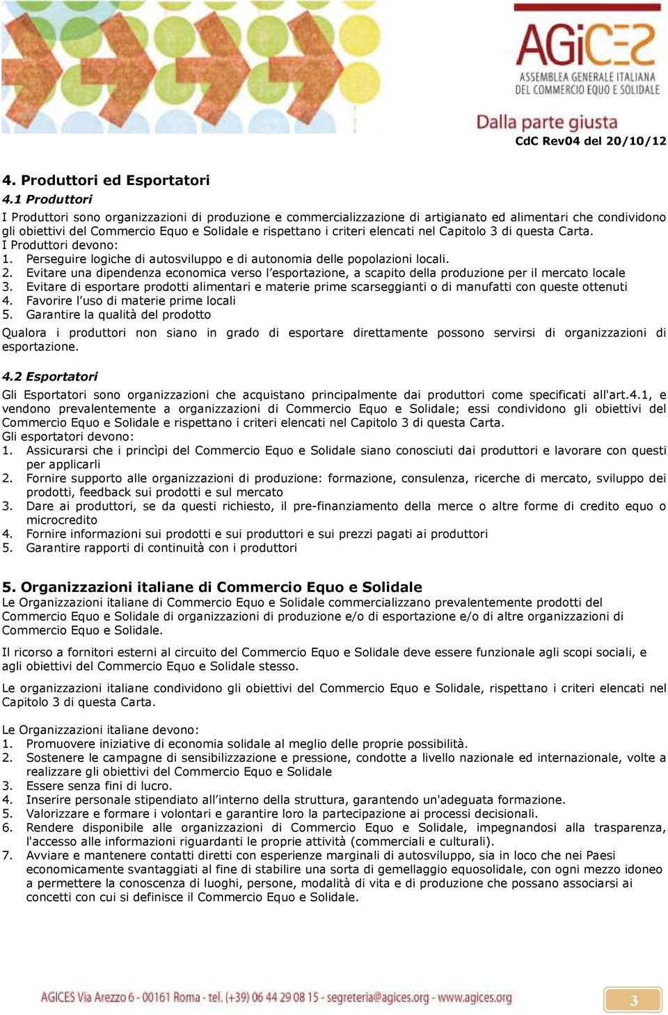 elencati nel Capitolo 3 di questa Carta. I Produttori devono: 1. Perseguire logiche di autosviluppo e di autonomia delle popolazioni locali. 2.