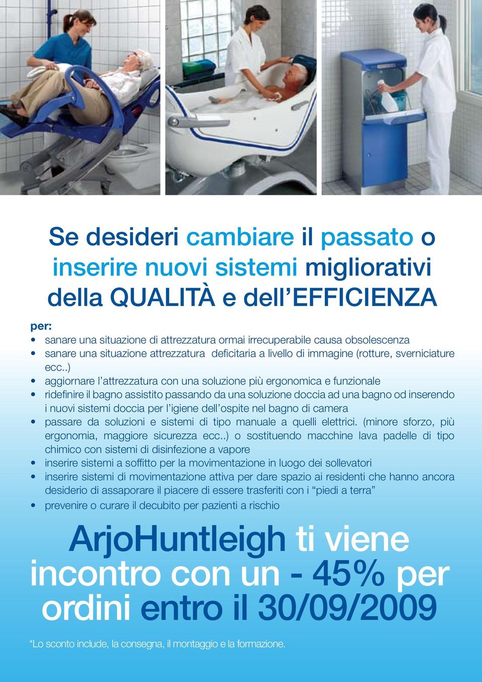 .) aggiornare l attrezzatura con una soluzione più ergonomica e funzionale ridefinire il bagno assistito passando da una soluzione doccia ad una bagno od inserendo i nuovi sistemi doccia per l igiene