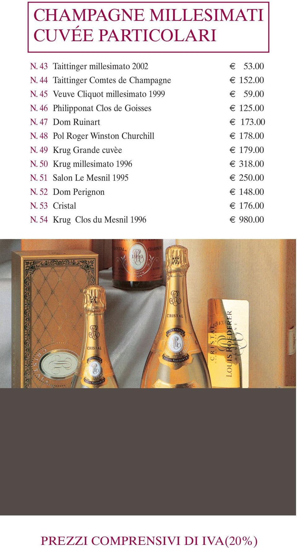 00 N. 49 Krug Grande cuvèe 179.00 N. 50 Krug millesimato 1996 318.00 N. 51 Salon Le Mesnil 1995 250.00 N. 52 Dom Perignon 148.