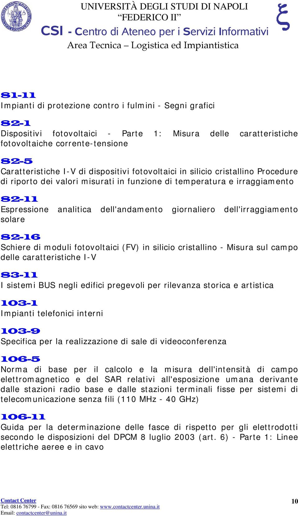 dell'irraggiamento solare 82-16 Schiere di moduli fotovoltaici (FV) in silicio cristallino - Misura sul campo delle caratteristiche I-V 83-11 I sistemi BUS negli edifici pregevoli per rilevanza