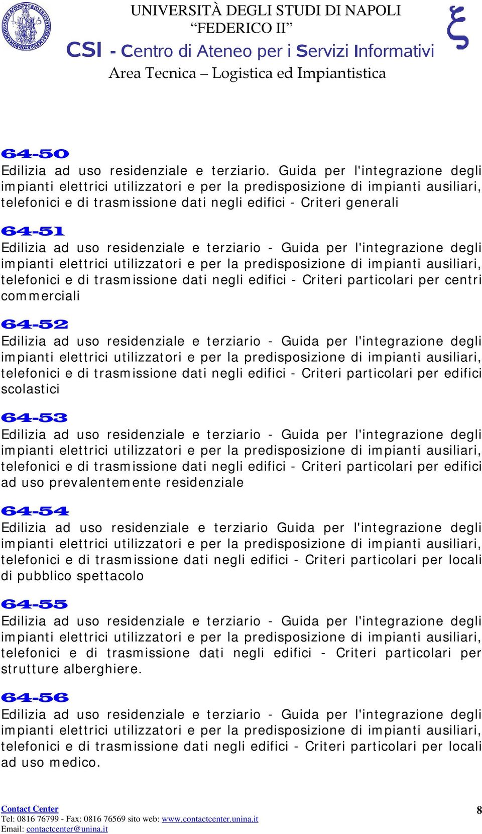 64-52 telefonici e di trasmissione dati negli edifici - Criteri particolari per edifici scolastici 64-53 telefonici e di trasmissione dati negli edifici - Criteri particolari per edifici ad uso