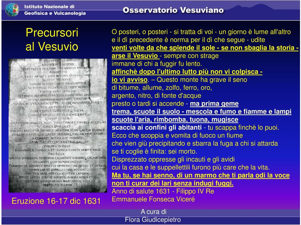 Questo monte ha grave il seno di bitume, allume, zolfo, ferro, oro, argento, nitro, di fonte d'acque presto o tardi si accende - ma prima geme trema, scuote il suolo - mescola e fumo e fiamme e lampi