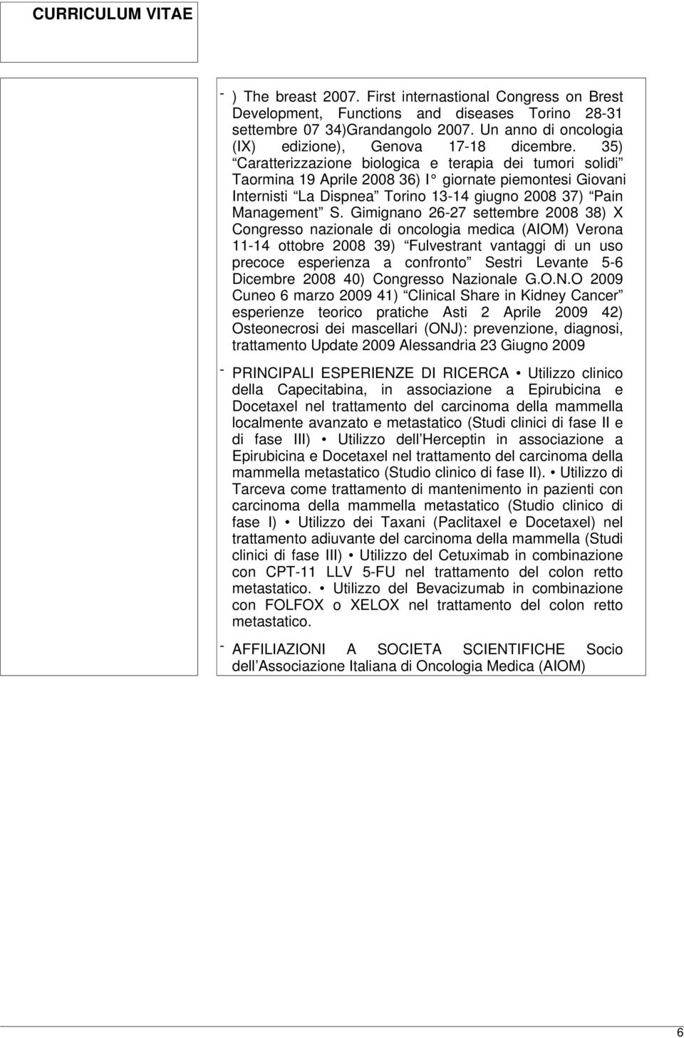 35) Caratterizzazione biologica e terapia dei tumori solidi Taormina 19 Aprile 2008 36) I giornate piemontesi Giovani Internisti La Dispnea Torino 13-14 giugno 2008 37) Pain Management S.