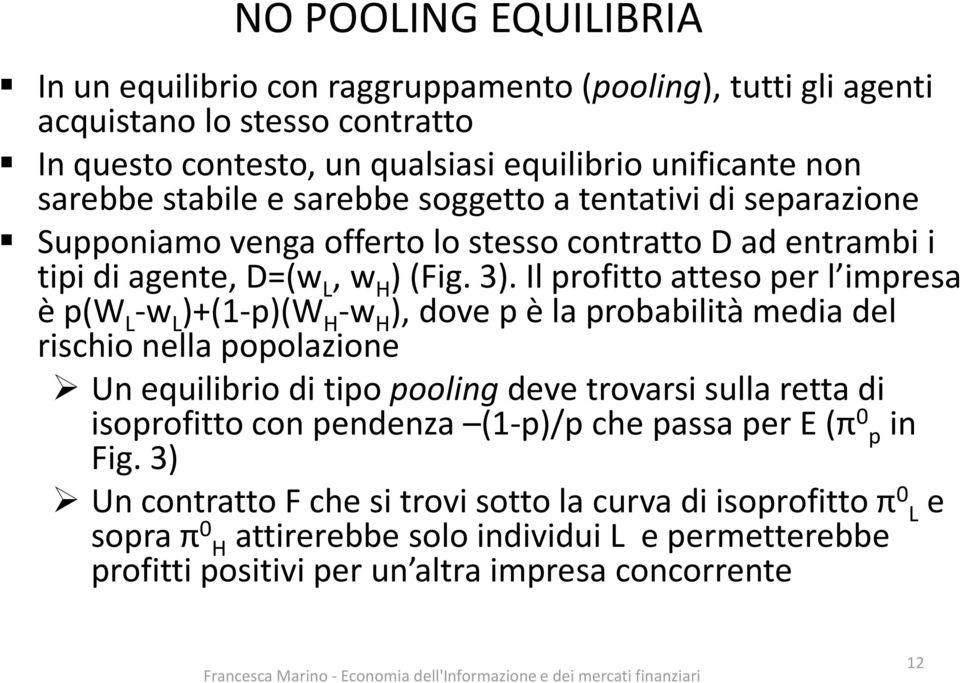 Il profitto atteso per l impresa è p(w L -w L )+(1-p)(W H -w H ), dove p è la probabilità media del rischio nella popolazione Un equilibrio di tipo pooling deve trovarsi sulla retta di