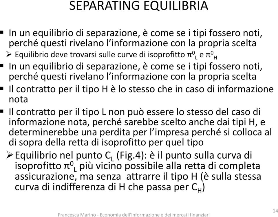 informazione nota Il contratto per il tipo L non può essere lo stesso del caso di informazione nota, perché sarebbe scelto anche dai tipi H, e determinerebbe una perdita per l impresa perché si