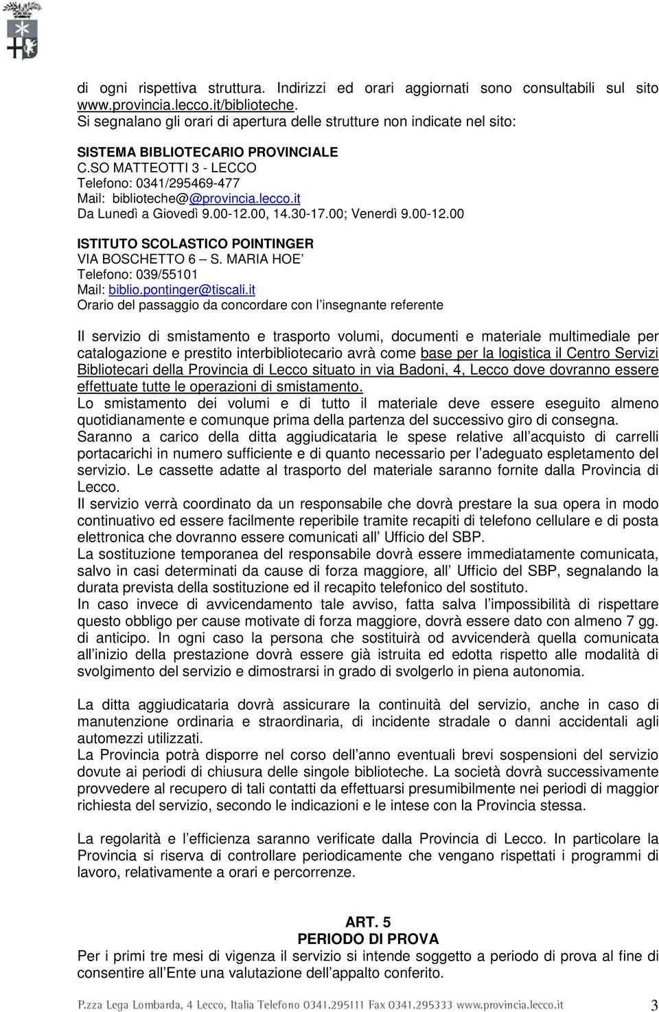 it Da Lunedì a Giovedì 9.00-12.00, 14.30-17.00; Venerdì 9.00-12.00 ISTITUTO SCOLASTICO POINTINGER VIA BOSCHETTO 6 S. MARIA HOE Telefono: 039/55101 Mail: biblio.pontinger@tiscali.