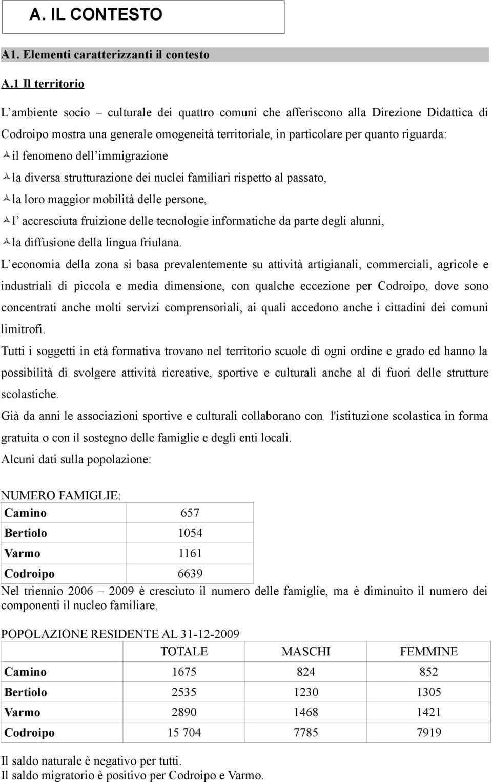 fenomeno dell immigrazione la diversa strutturazione dei nuclei familiari rispetto al passato, la loro maggior mobilità delle persone, l accresciuta fruizione delle tecnologie informatiche da parte