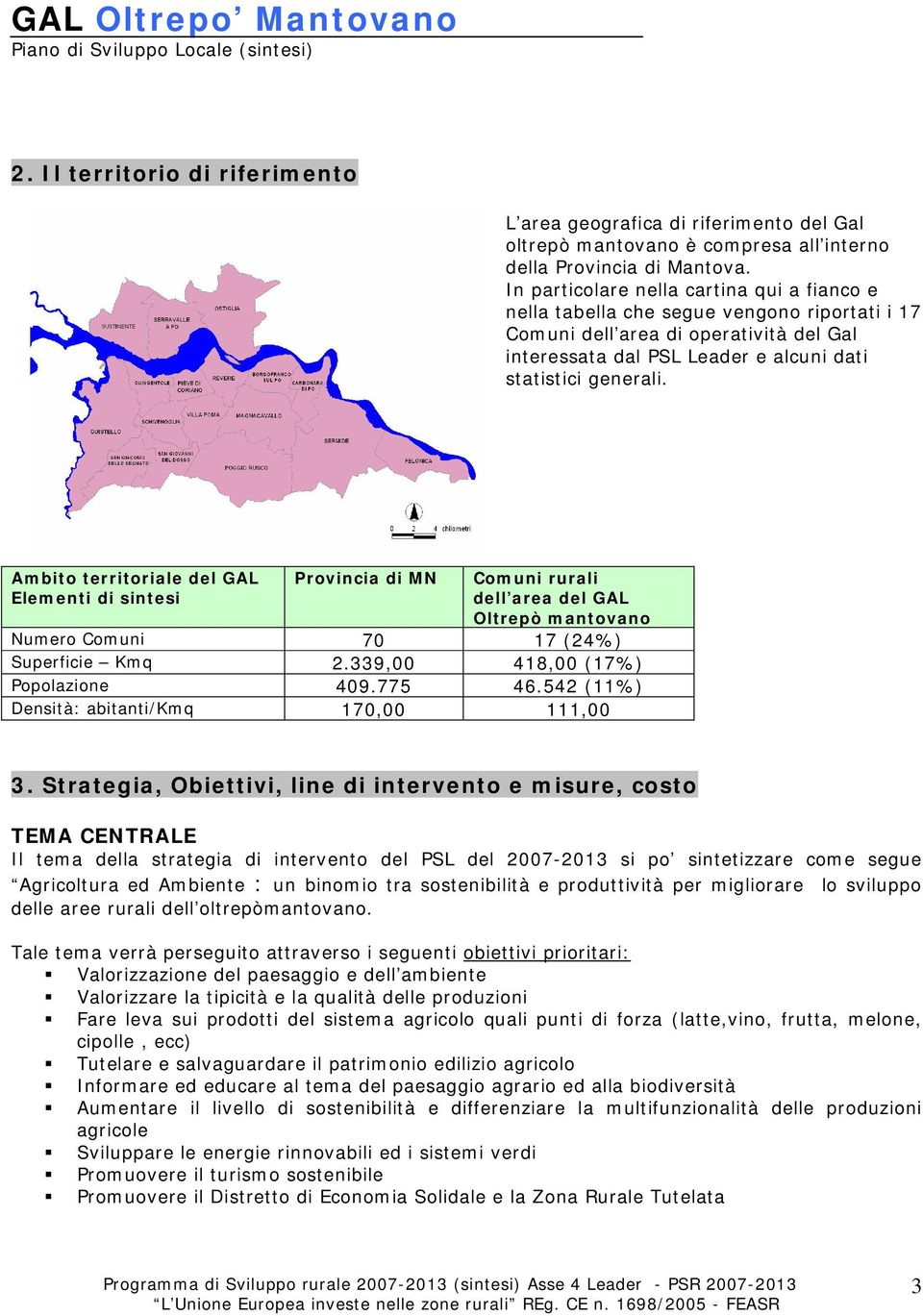 Ambito territoriale del GAL Elementi di sintesi Provincia di MN Comuni rurali dell area del GAL Oltrepò mantovano Numero Comuni 70 17 (24%) Superficie Kmq 2.339,00 418,00 (17%) Popolazione 409.775 46.