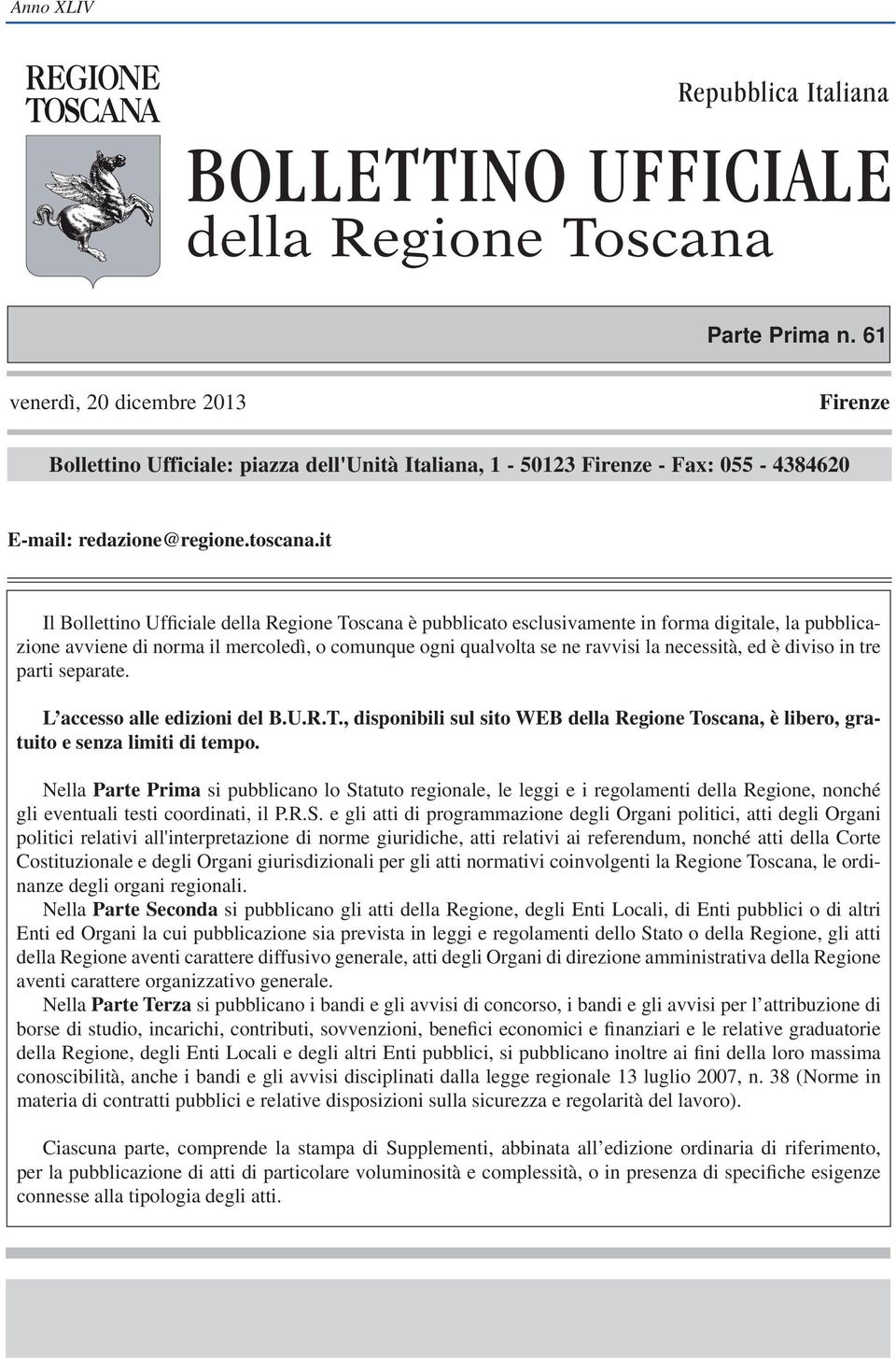 it Il Bollettino Ufficiale della Regione Toscana è pubblicato esclusivamente in forma digitale, la pubblicazione avviene di norma il mercoledì, o comunque ogni qualvolta se ne ravvisi la necessità,