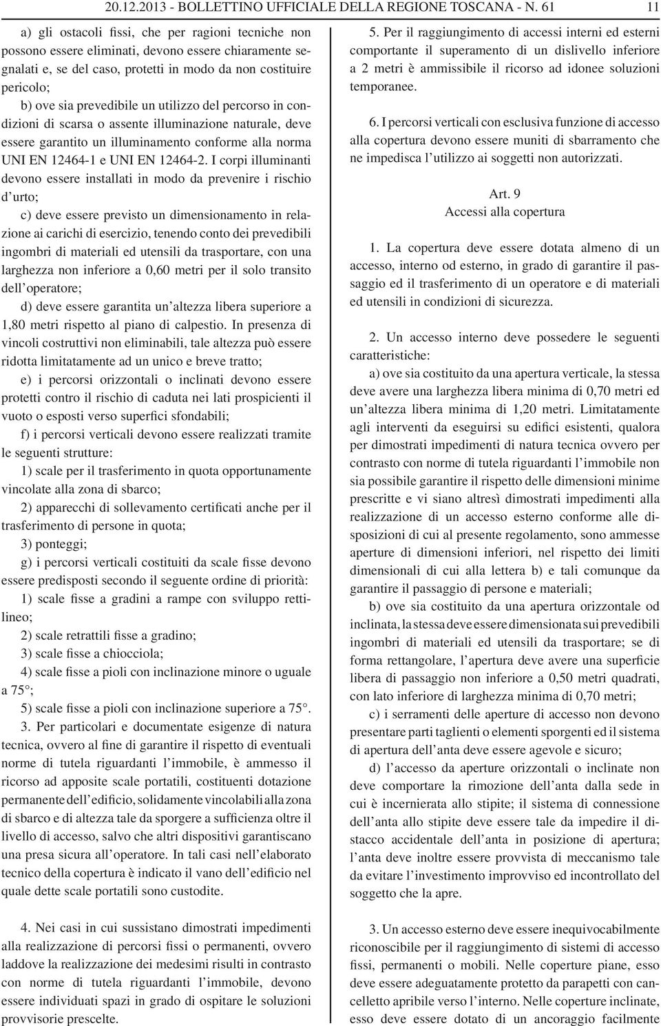 I corpi illuminanti devono essere installati in modo da prevenire i rischio d urto; c) deve essere previsto un dimensionamento in relazione ai carichi di esercizio, tenendo conto dei prevedibili