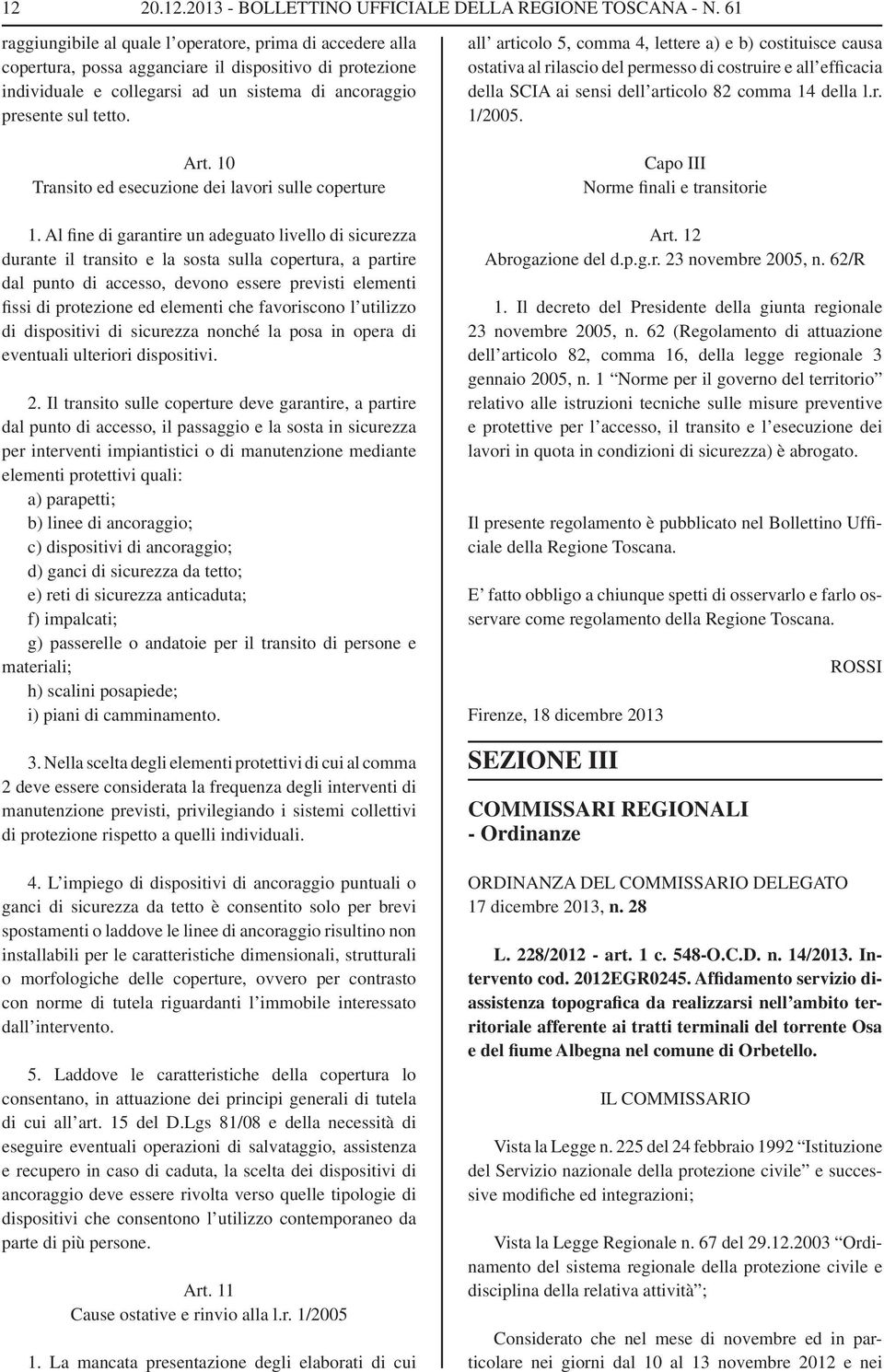 Al fine di garantire un adeguato livello di sicurezza durante il transito e la sosta sulla copertura, a partire dal punto di accesso, devono essere previsti elementi fissi di protezione ed elementi