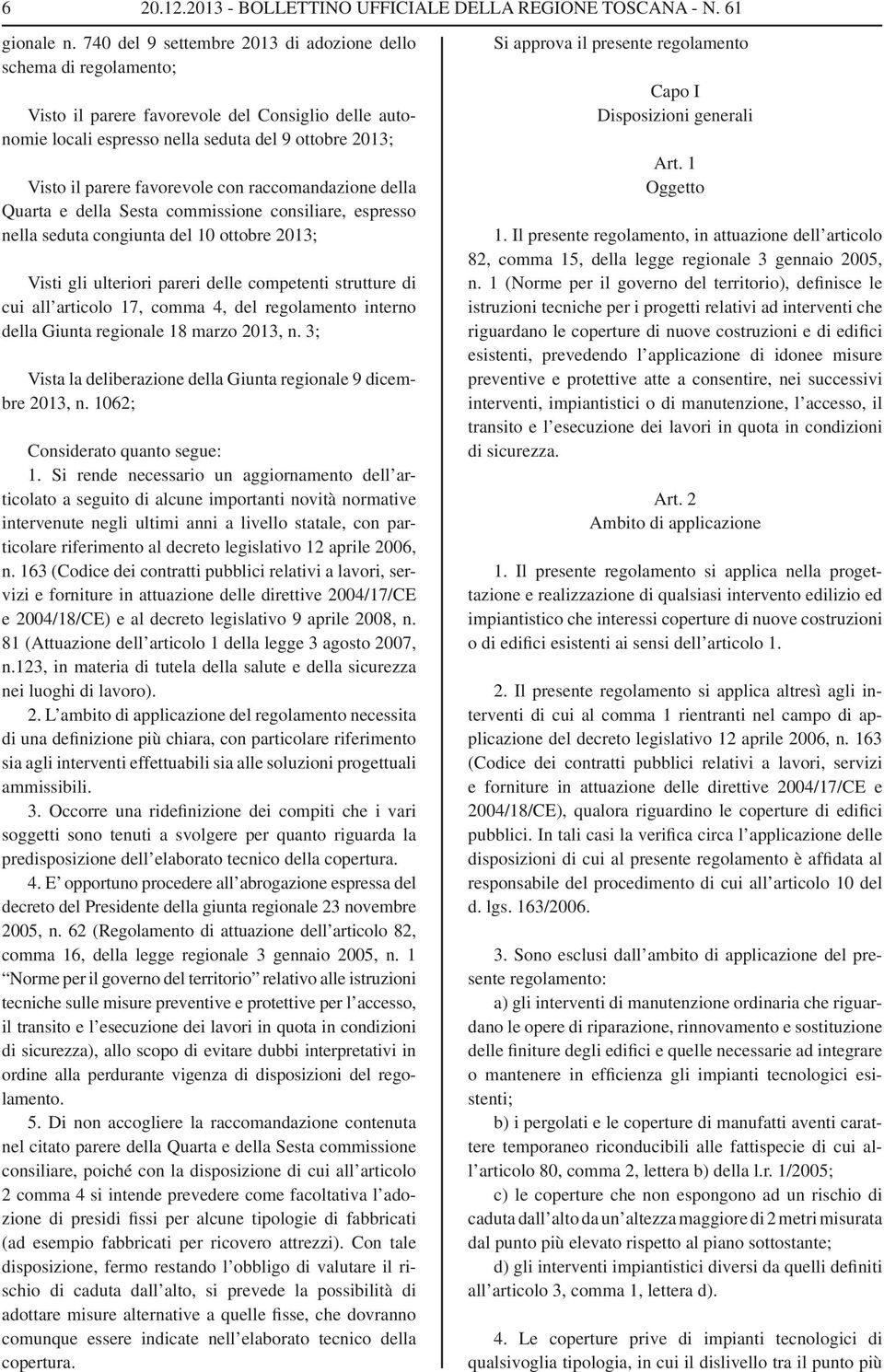 con raccomandazione della Quarta e della Sesta commissione consiliare, espresso nella seduta congiunta del 10 ottobre 2013; Visti gli ulteriori pareri delle competenti strutture di cui all articolo